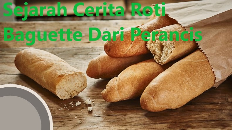 Sejarah Cerita Roti Baguette Dari Perancis