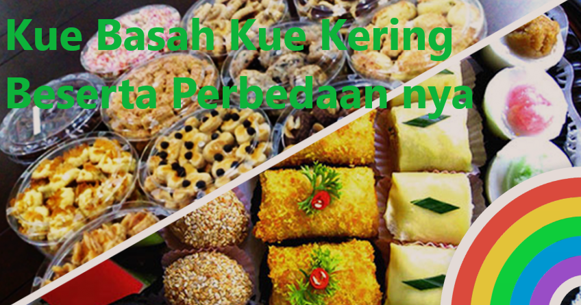 Kue Basah Kue Kering Beserta Perbedaan nya