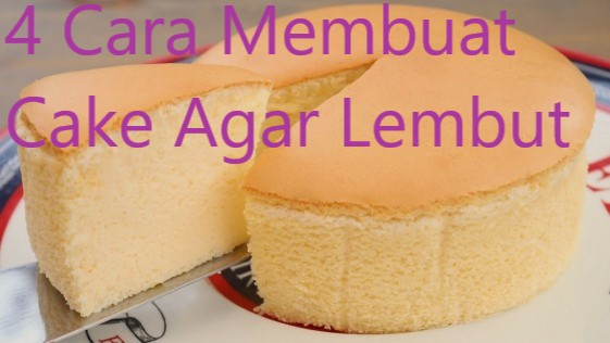 4 Cara Membuat Cake Agar Lembut