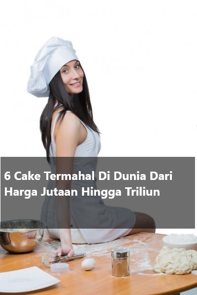 6 Cake Termahal Di Dunia Dari Harga Jutaan Hingga Triliun